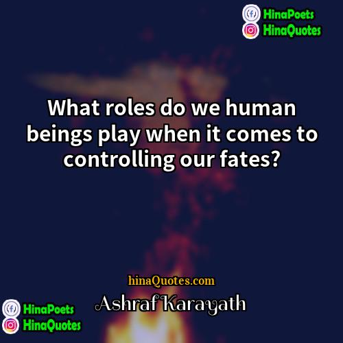 Ashraf Karayath Quotes | What roles do we human beings play