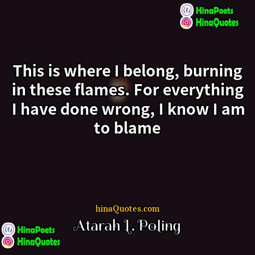 Atarah L Poling Quotes | This is where I belong, burning in