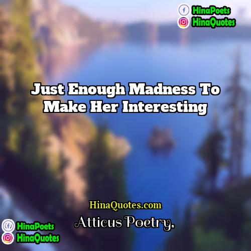 Atticus Poetry Quotes | Just enough madness to make her interesting
