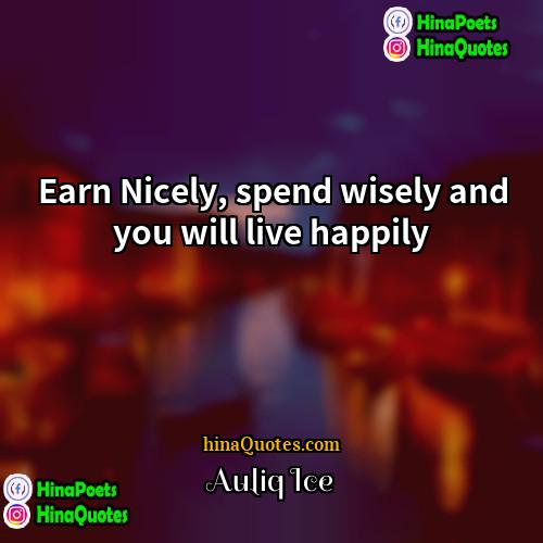Auliq Ice Quotes | Earn Nicely, spend wisely and you will