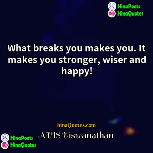 AVIS Viswanathan Quotes | What breaks you makes you. It makes