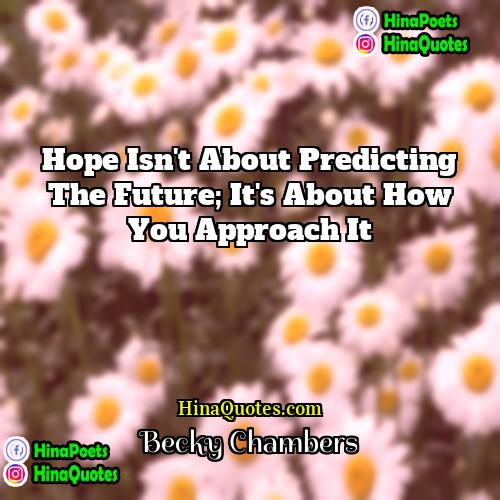 Becky Chambers Quotes | Hope isn't about predicting the future; it's