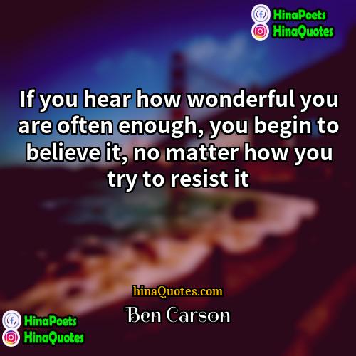 Ben Carson Quotes | If you hear how wonderful you are