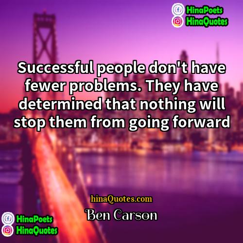 Ben Carson Quotes | Successful people don't have fewer problems. They