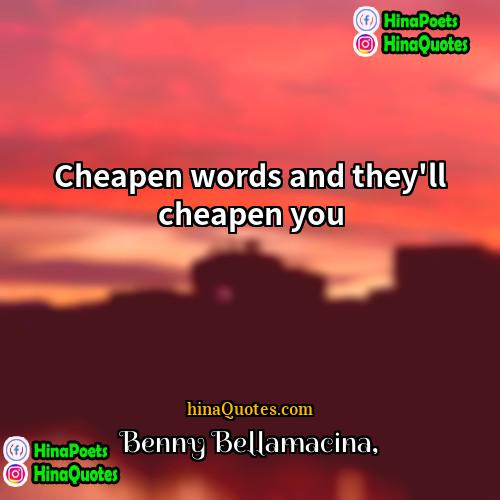 Benny Bellamacina Quotes | Cheapen words and they'll cheapen you
 