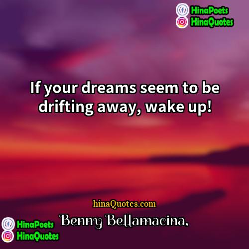 Benny Bellamacina Quotes | If your dreams seem to be drifting
