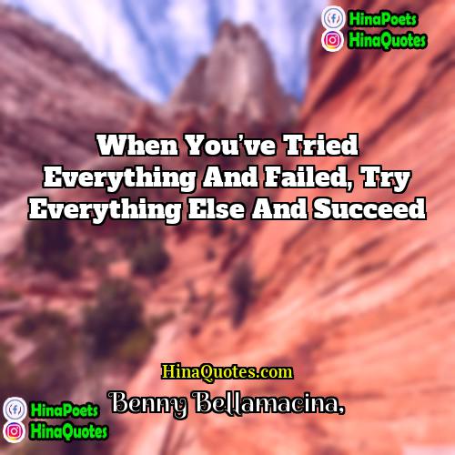 Benny Bellamacina Quotes | When you’ve tried everything and failed, try