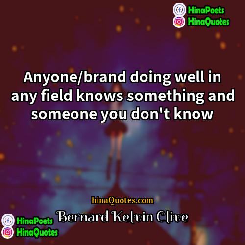 Bernard Kelvin Clive Quotes | Anyone/brand doing well in any field knows