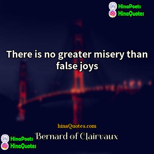 Bernard of Clairvaux Quotes | There is no greater misery than false