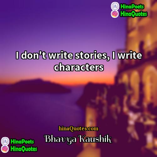 Bhavya Kaushik Quotes | I don't write stories, I write characters.
