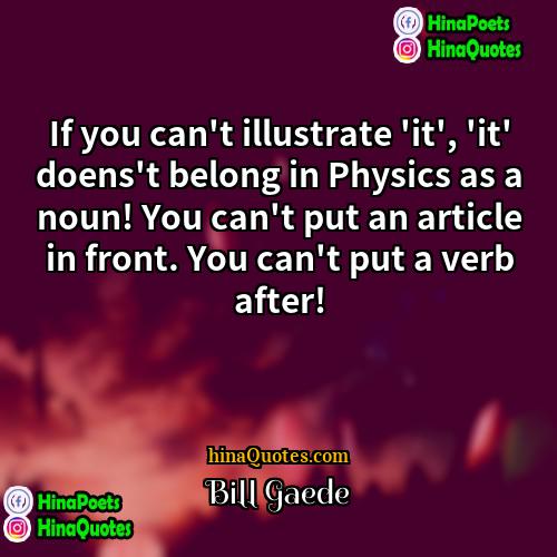 Bill Gaede Quotes | If you can't illustrate 'it', 'it' doens't