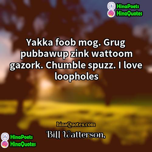 Bill Watterson Quotes | Yakka foob mog. Grug pubbawup zink wattoom