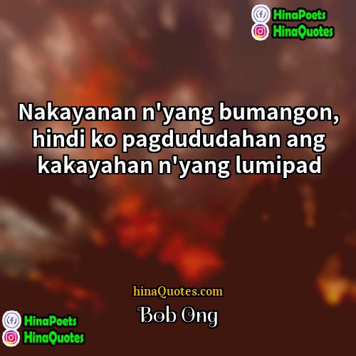 Bob Ong Quotes | Nakayanan n'yang bumangon, hindi ko pagdududahan ang