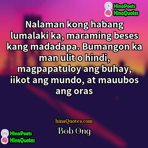 Bob Ong Quotes | Nalaman kong habang lumalaki ka, maraming beses