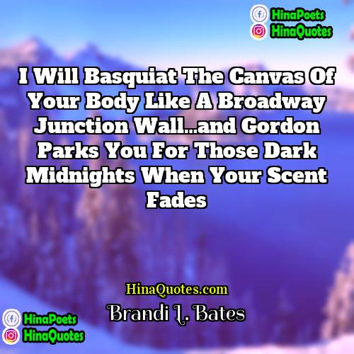 Brandi L Bates Quotes | I will Basquiat the canvas of your