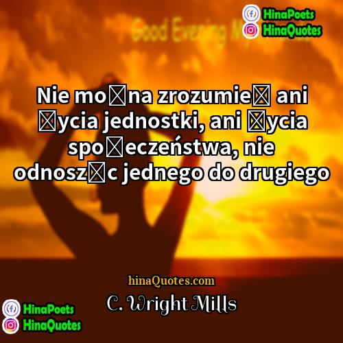 C Wright Mills Quotes | Nie można zrozumieć ani życia jednostki, ani