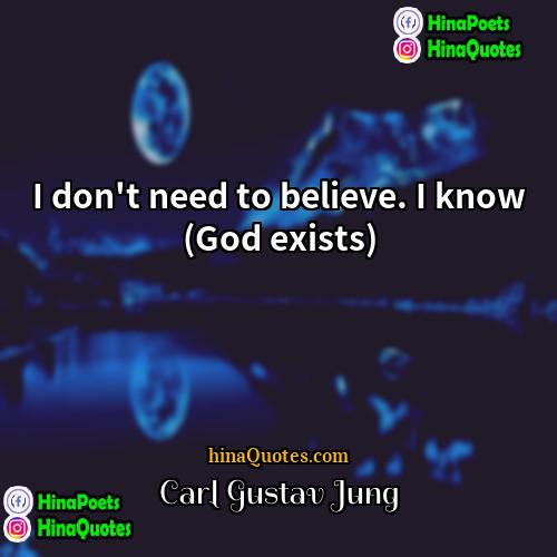 Carl Gustav Jung Quotes | I don't need to believe. I know