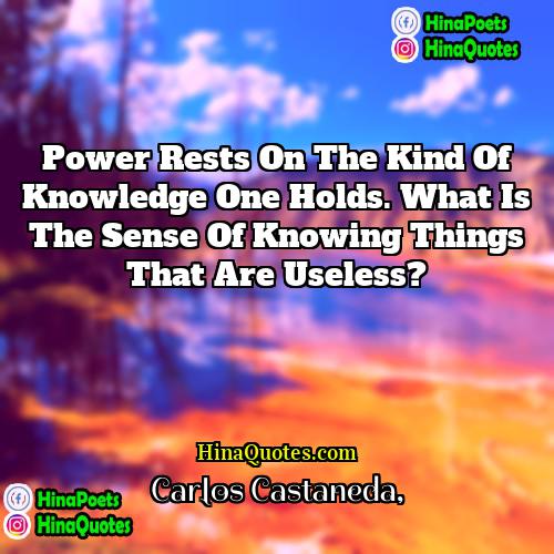 Carlos Castaneda Quotes | Power rests on the kind of knowledge