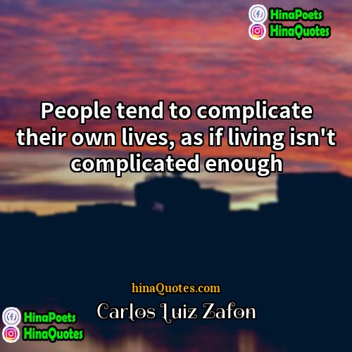 Carlos Luiz Zafon Quotes | People tend to complicate their own lives,