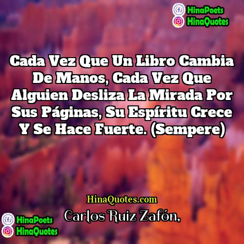 Carlos Ruiz Zafón Quotes | Cada vez que un libro cambia de