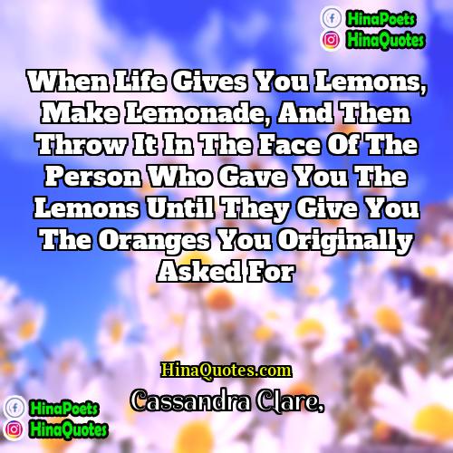 Cassandra Clare Quotes | When life gives you lemons, make lemonade,