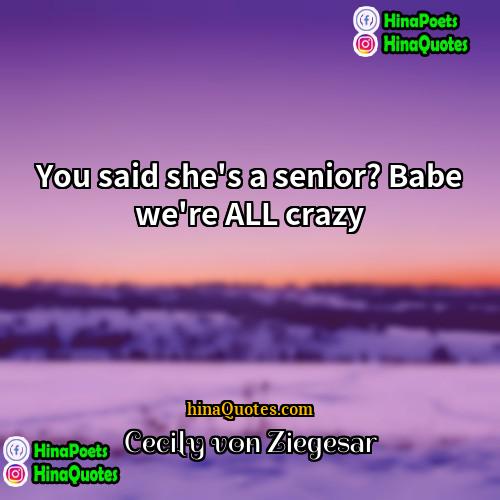 Cecily von Ziegesar Quotes | You said she's a senior? Babe we're