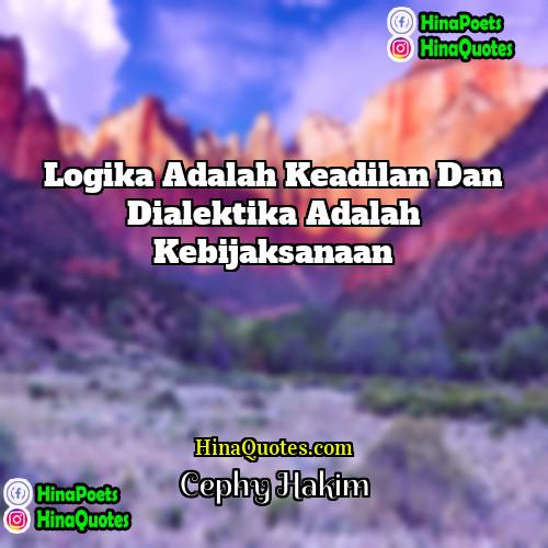 Cephy Hakim Quotes | Logika adalah keadilan dan dialektika adalah kebijaksanaan
