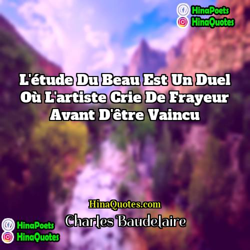 Charles Baudelaire Quotes | L'étude du beau est un duel où