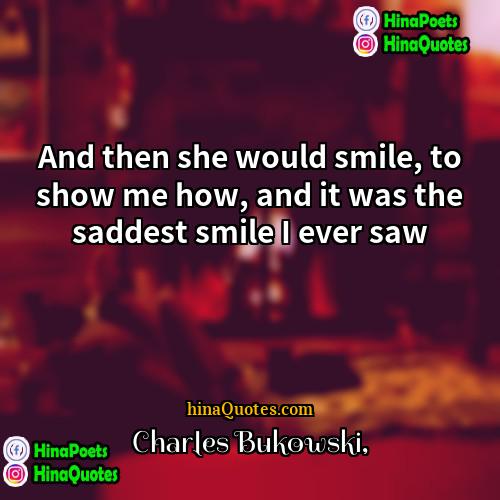 Charles Bukowski Quotes | And then she would smile, to show