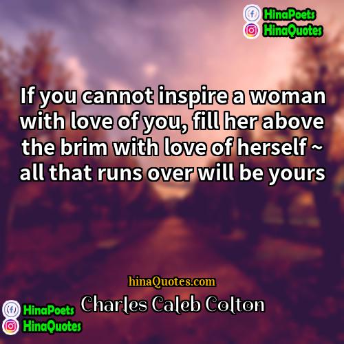 Charles Caleb Colton Quotes | If you cannot inspire a woman with