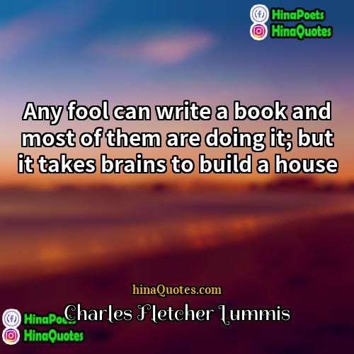 Charles Fletcher Lummis Quotes | Any fool can write a book and