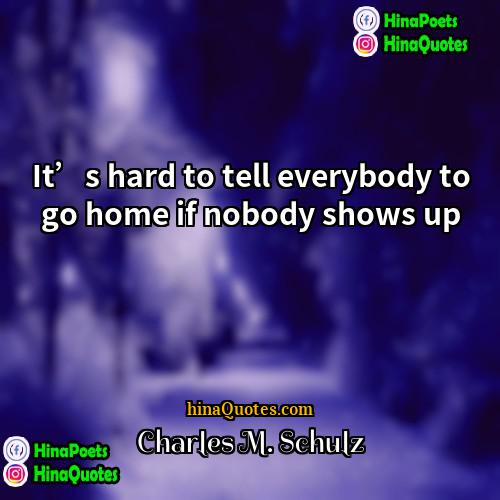 Charles M Schulz Quotes | It’s hard to tell everybody to go