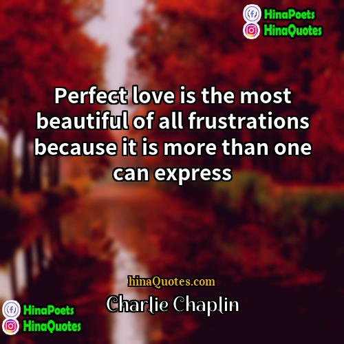 Charlie Chaplin Quotes | Perfect love is the most beautiful of