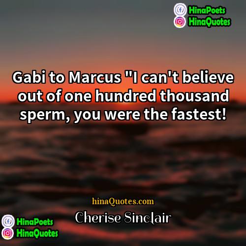 Cherise Sinclair Quotes | Gabi to Marcus "I can't believe out