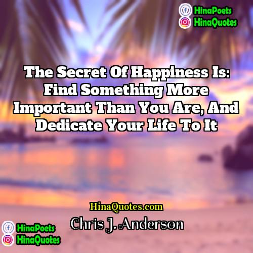 Chris J Anderson Quotes | The secret of happiness is: find something