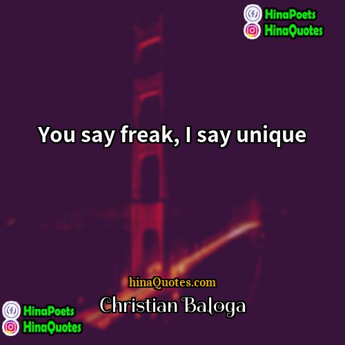 Christian Baloga Quotes | You say freak, I say unique.
 