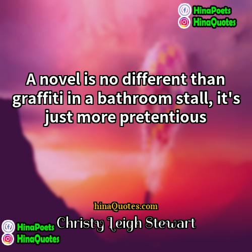 Christy Leigh Stewart Quotes | A novel is no different than graffiti