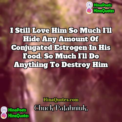 Chuck Palahniuk Quotes | I still love him so much I'll