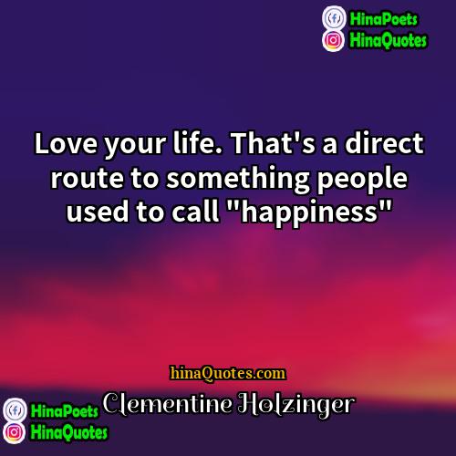 Clementine Holzinger Quotes | Love your life. That's a direct route