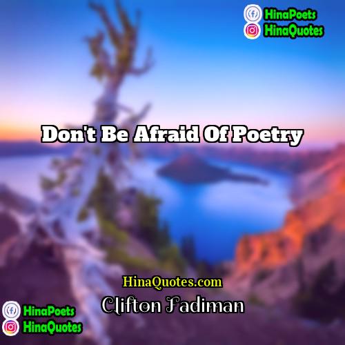 Clifton Fadiman Quotes | Don't be afraid of poetry.
  