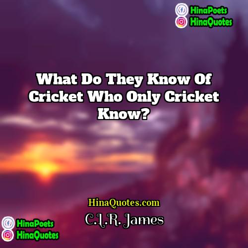 CLR James Quotes | What do they know of cricket who