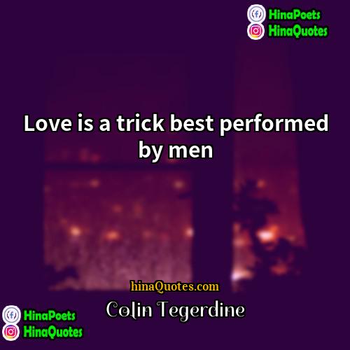 Colin Tegerdine Quotes | Love is a trick best performed by
