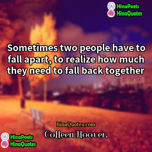 Colleen Hoover Quotes | Sometimes two people have to fall apart,