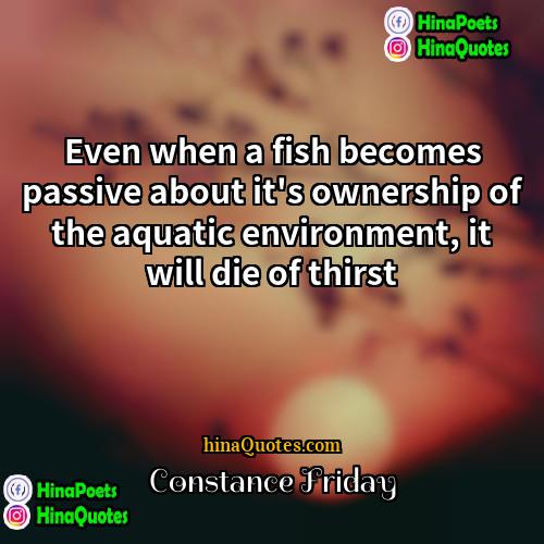 Constance Friday Quotes | Even when a fish becomes passive about