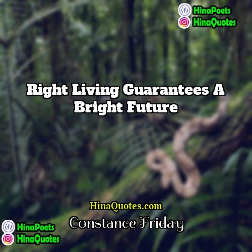 Constance Friday Quotes | Right living guarantees a bright future
 