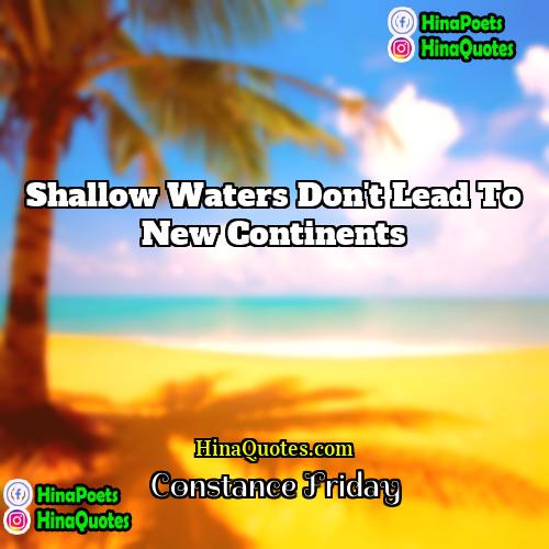 Constance Friday Quotes | Shallow waters don't lead to new continents.
