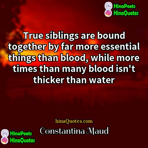 Constantina Maud Quotes | True siblings are bound together by far