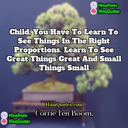 Corrie Ten Boom Quotes | Child, you have to learn to see
