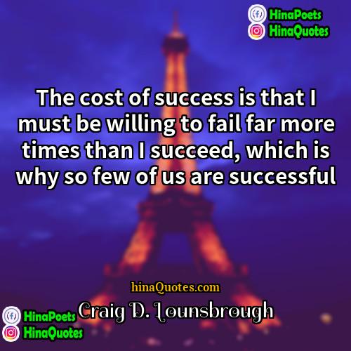 Craig D Lounsbrough Quotes | The cost of success is that I