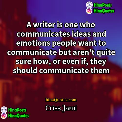Criss Jami Quotes | A writer is one who communicates ideas